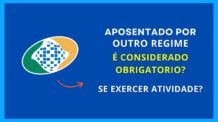 Aposentado por outro regime de previdência que exerce atividade é considerado segurado obrigatório
